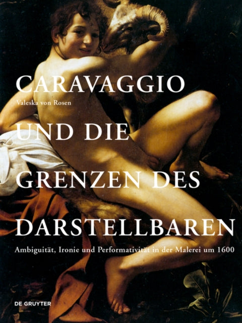 Caravaggio und die Grenzen des Darstellbaren: Ambiguität, Ironie und Performativität in der Malerei um 1600