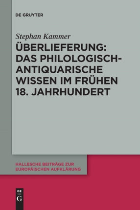 Überlieferung: Das philologisch-antiquarische Wissen im frühen 18. Jahrhundert