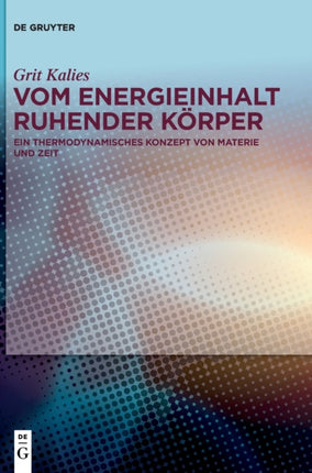 Vom Energieinhalt Ruhender Körper: Ein Thermodynamisches Konzept Von Materie Und Zeit