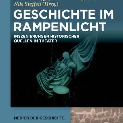 Geschichte Im Rampenlicht: Inszenierungen Historischer Quellen Im Theater
