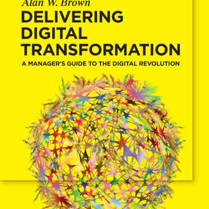 Delivering Digital Transformation: A Manager’s Guide to the Digital Revolution