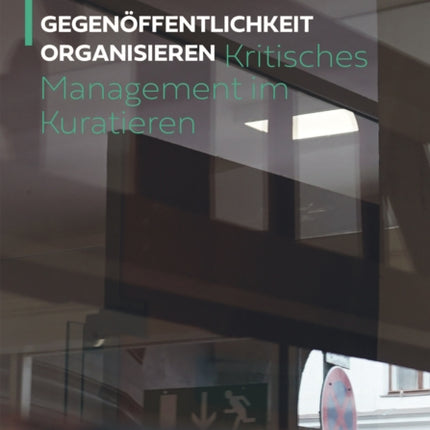 Gegenöffentlichkeit organisieren: Kritisches Management im Kuratieren