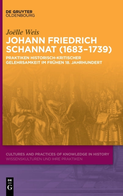 Johann Friedrich Schannat (1683–1739): Praktiken historisch-kritischer Gelehrsamkeit im frühen 18. Jahrhundert