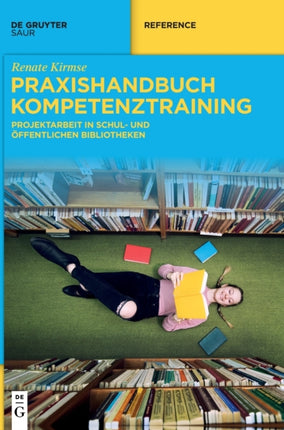 Praxishandbuch Kompetenztraining: Projektarbeit in Schul- Und Öffentlichen Bibliotheken