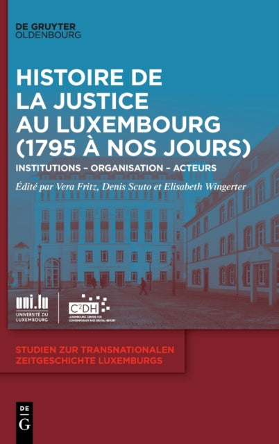 Histoire de la Justice Au Luxembourg (1795 À Nos Jours): Institutions - Organisation - Acteurs