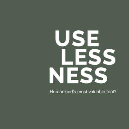 Uselessness: Humankind’s most valuable tool?