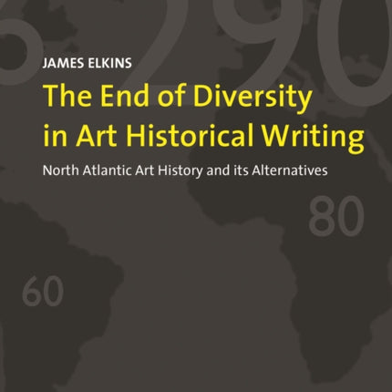 The End of Diversity in Art Historical Writing: North Atlantic Art History and its Alternatives