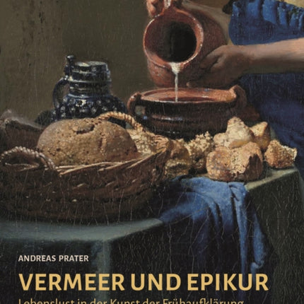 Vermeer und Epikur: Lebenslust in der Kunst der Frühaufklärung