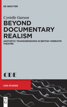 Beyond Documentary Realism: Aesthetic Transgressions in British Verbatim Theatre