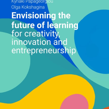 Envisioning the Future of Learning for Creativity, Innovation and Entrepreneurship