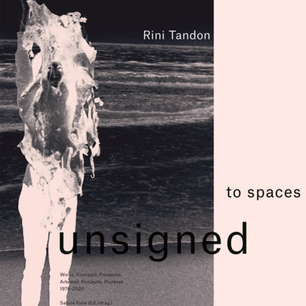 Rini Tandon. to spaces unsigned: Works, Concepts, Processes 1976–2020 / Arbeiten, Konzepte, Prozesse 1976–2020