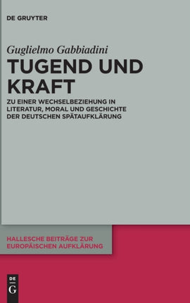 Tugend Und Kraft: Zu Einer Wechselbeziehung in Literatur, Moral Und Geschichte Der Deutschen Spätaufklärung