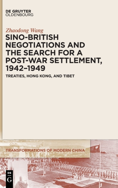 Sino-British Negotiations and the Search for a Post-War Settlement, 1942–1949: Treaties, Hong Kong, and Tibet