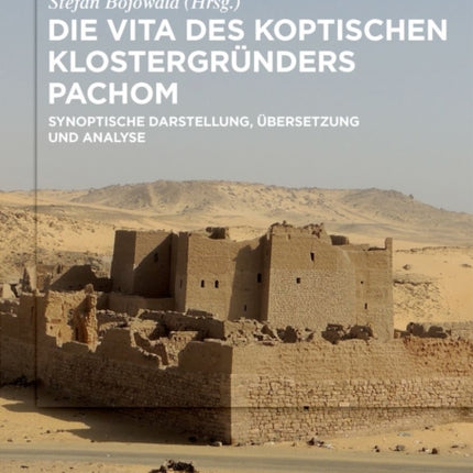 Die Vita Des Koptischen Klostergründers Pachom: Synoptische Darstellung, Übersetzung Und Analyse