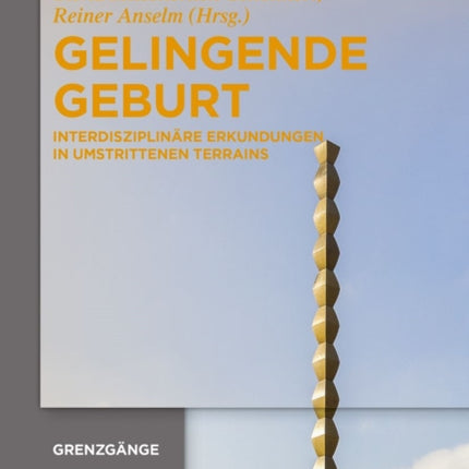 Gelingende Geburt: Interdisziplinäre Erkundungen in Umstrittenen Terrains