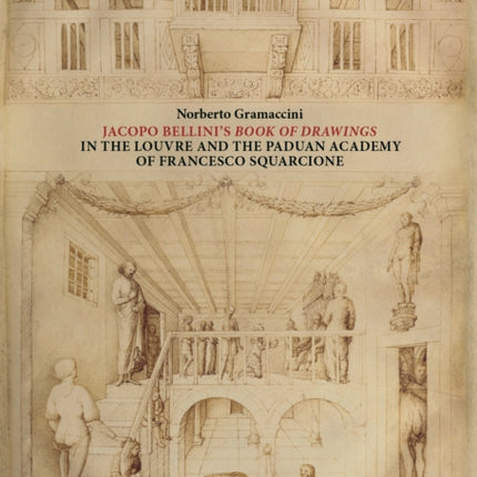 Jacopo Bellini's Book of Drawings in the Louvre: and the Paduan Academy of Francesco Squarcione