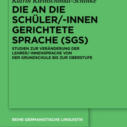 Die an Die Schüler/-Innen Gerichtete Sprache (Sgs): Studien Zur Veränderung Der Lehrer/-Innensprache Von Der Grundschule Bis Zur Oberstufe