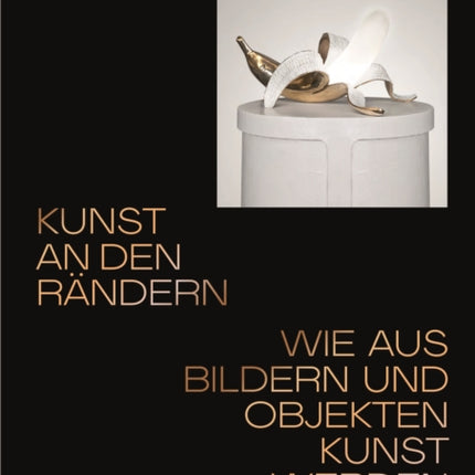 Kunst an den Rändern: Wie aus Bildern und Objekten Kunst werden kann