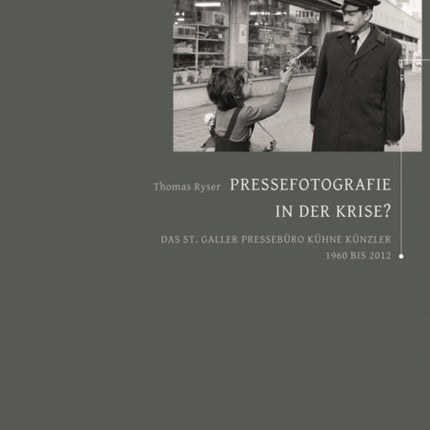 Pressefotografie in der Krise?: Das St.Galler Pressebüro Kühne Künzler 1960 bis 2012