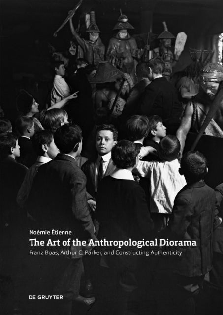 The Art of the Anthropological Diorama: Franz Boas, Arthur C. Parker, and Constructing Authenticity