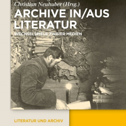 Archive In/Aus Literatur: Wechselspiele Zweier Medien