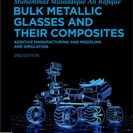 Bulk Metallic Glasses and Their Composites: Additive Manufacturing and Modeling and Simulation