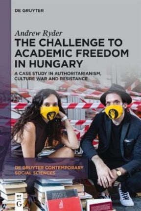 The Challenge to Academic Freedom in Hungary: A Case Study in Authoritarianism, Culture War and Resistance