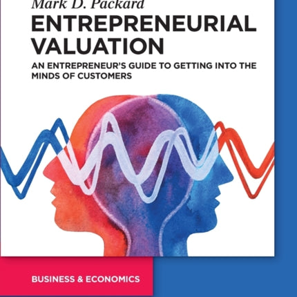 Entrepreneurial Valuation: An Entrepreneur’s Guide to Getting into the Minds of Customers