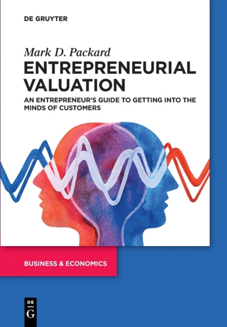 Entrepreneurial Valuation: An Entrepreneur’s Guide to Getting into the Minds of Customers