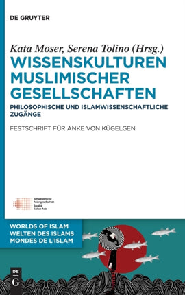 Wissenskulturen Muslimischer Gesellschaften: Philosophische Und Islamwissenschaftliche Zugänge Festschrift Für Anke Von Kügelgen