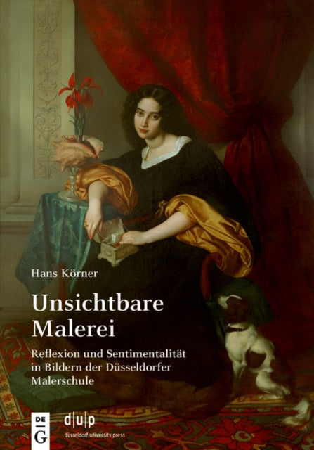 Unsichtbare Malerei: Reflexion und Sentimentalität in Bildern der Düsseldorfer Malerschule