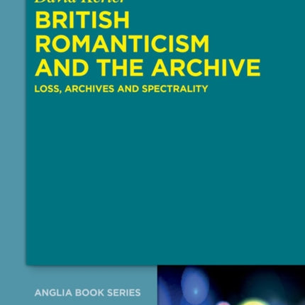 British Romanticism and the Archive: Loss, Archives and Spectrality
