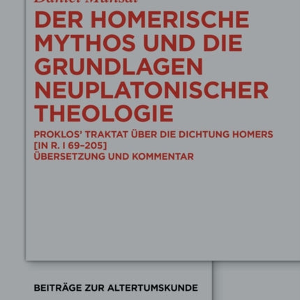Der Homerische Mythos Und Die Grundlagen Neuplatonischer Theologie: Proklos' Traktat Über Die Dichtung Homers [In R. I 69-205]. Übersetzung Und Kommentar