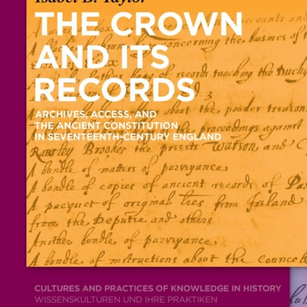 The Crown and Its Records: Archives, Access, and the Ancient Constitution in Seventeenth-Century England