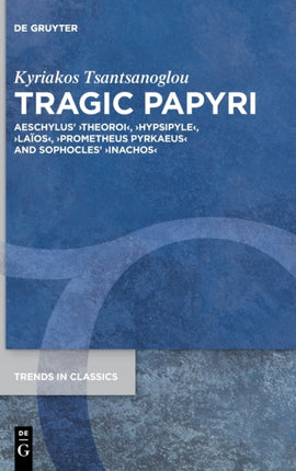 Tragic Papyri: Aeschylus' ›Theoroi‹, ›Hypsipyle‹, ›Laïos‹, ›Prometheus Pyrkaeus‹ and Sophocles' ›Inachos‹