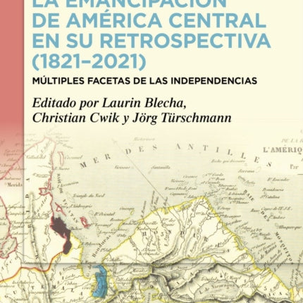 La Emancipación de América Central En Su Retrospectiva (1821-2021): Múltiples Facetas de Las Independencias