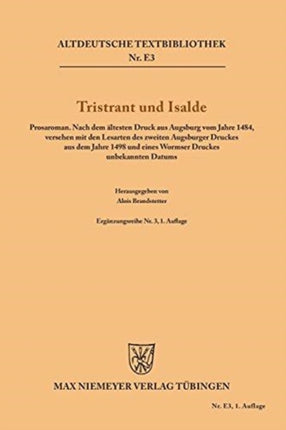 Tristrant Und Isalde: Prosaroman. Nach Dem Ältesten Druck Aus Augsburg Vom Jahre 1484, Versehen Mit Den Lesarten Des Zweiten Augsburger Druckes Aus Dem Jahre 1498 Und Eines Wormser Druckes Unbekannten Datums