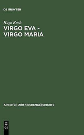 Virgo Eva - Virgo Maria: Neue Untersuchungen Über Die Lehre Von Der Jungfrauschaft Und Der Ehe Mariens in Der Ältesten Kirche