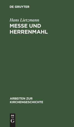 Messe Und Herrenmahl: Eine Studie Zur Geschichte Der Liturgie