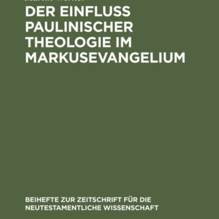 Der Einfluß Paulinischer Theologie Im Markusevangelium: Eine Studie Zur Neutestamentlichen Theologie