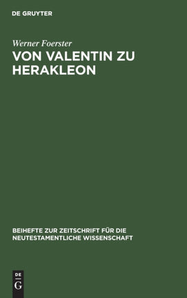 Von Valentin Zu Herakleon: Untersuchungen Über Die Quellen Und Die Entwicklung Des Valentinianischen Gnosis