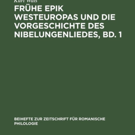 Frühe Epik Westeuropas Und Die Vorgeschichte Des Nibelungenliedes, Bd. 1: Die Lieder Um Krimhild, Brünhild, Dietrich Und Ihre Frühen Außerdeutschen Beziehungen