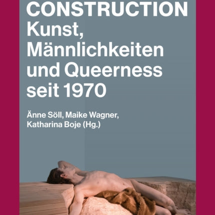 Under Construction: Kunst, Männlichkeiten und Queerness seit 1970