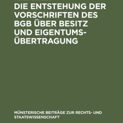 Die Entstehung der Vorschriften des BGB über Besitz und Eigentumsübertragung: Ein Beitrag zur Entstehungsgeschichte des BGB