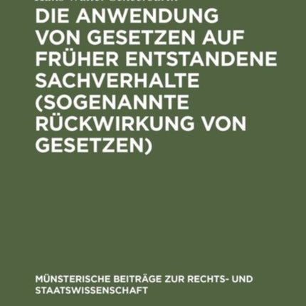 Die Anwendung von Gesetzen auf früher entstandene Sachverhalte (sogenannte Rückwirkung von Gesetzen)