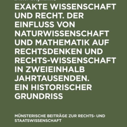 Exakte Wissenschaft Und Recht. Der Einfluss Von Naturwissenschaft Und Mathematik Auf Rechtsdenken Und Rechtswissenschaft in Zweieinhalb Jahrtausenden. Ein Historischer Grundriss