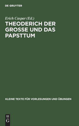 Theoderich Der Grosse Und Das Papsttum: Die Quellen Zusammengestellt Nach Den Ausgaben Der Monumenta Germaniae Historica