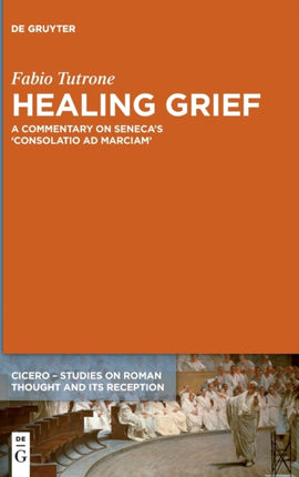 Healing Grief: A Commentary on Seneca’s Consolatio ad Marciam