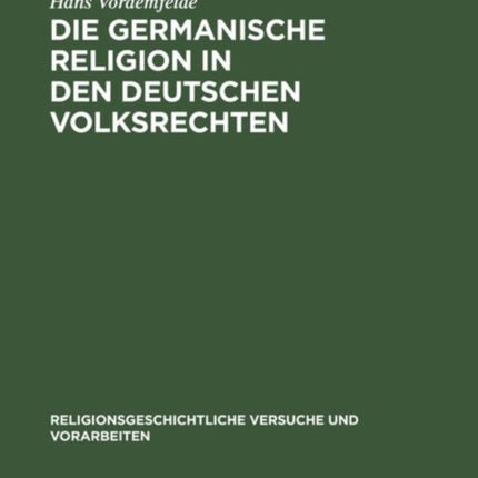 Die Germanische Religion in Den Deutschen Volksrechten: Erster Halbband: Der Religiöse Glaube