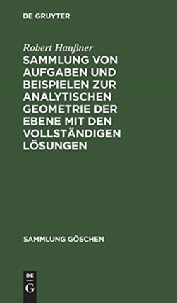 Sammlung Von Aufgaben Und Beispielen Zur Analytischen Geometrie Der Ebene Mit Den Vollständigen Lösungen